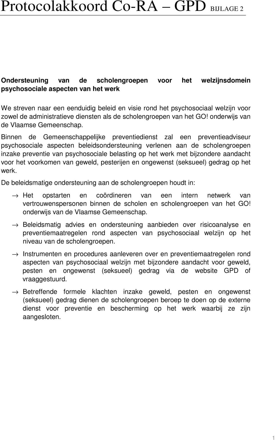 Binnen de Gemeenschappelijke preventiedienst zal een preventieadviseur psychosociale aspecten beleidsondersteuning verlenen aan de scholengroepen inzake preventie van psychosociale belasting op het