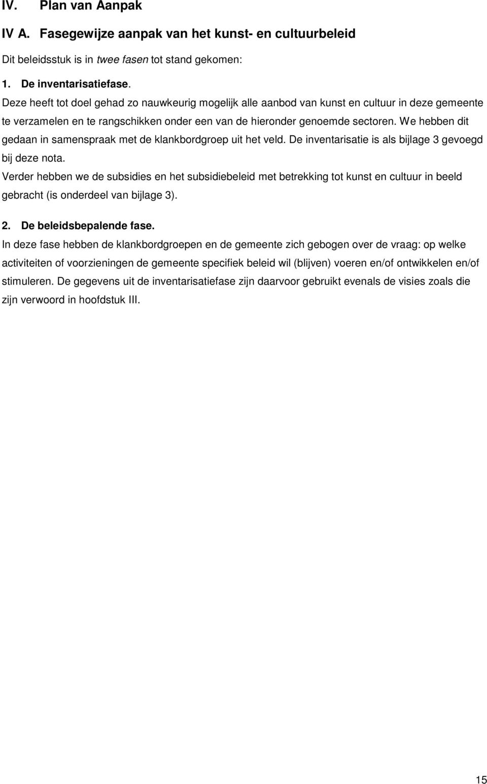 We hebben dit gedaan in samenspraak met de klankbordgroep uit het veld. De inventarisatie is als bijlage 3 gevoegd bij deze nota.