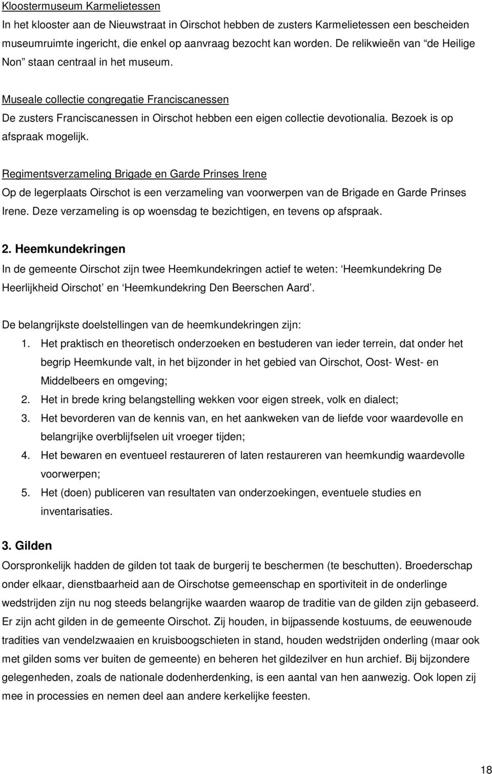 Bezoek is op afspraak mogelijk. Regimentsverzameling Brigade en Garde Prinses Irene Op de legerplaats Oirschot is een verzameling van voorwerpen van de Brigade en Garde Prinses Irene.