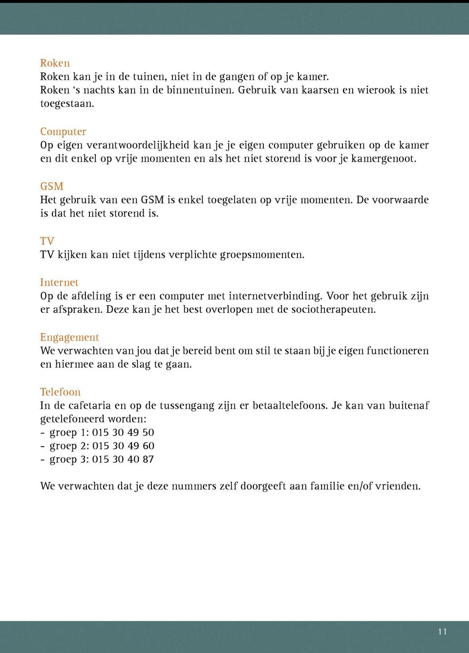 GSM Het gebruik van een GSM is enkel toegelaten op vrije momenten. De voorwaarde is dat het niet storend is. TV TV kijken kan niet tijdens verplichte groepsmomenten.