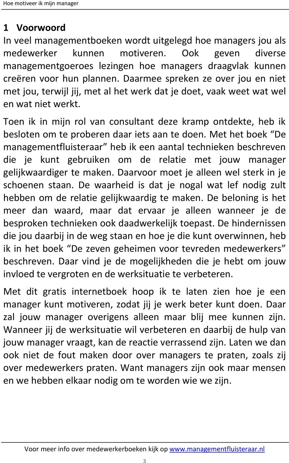 Daarmee spreken ze over jou en niet met jou, terwijl jij, met al het werk dat je doet, vaak weet wat wel en wat niet werkt.