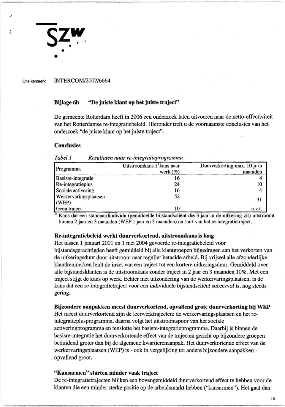 Conclusies Tabel l Programma Basisre-integratie Re-integratieplus Sociale activering Werkervaringsplaatsen (WEP) Geen traject Resultaten naar re-integratieprogramma Uitstroomkans l } kans naar werk