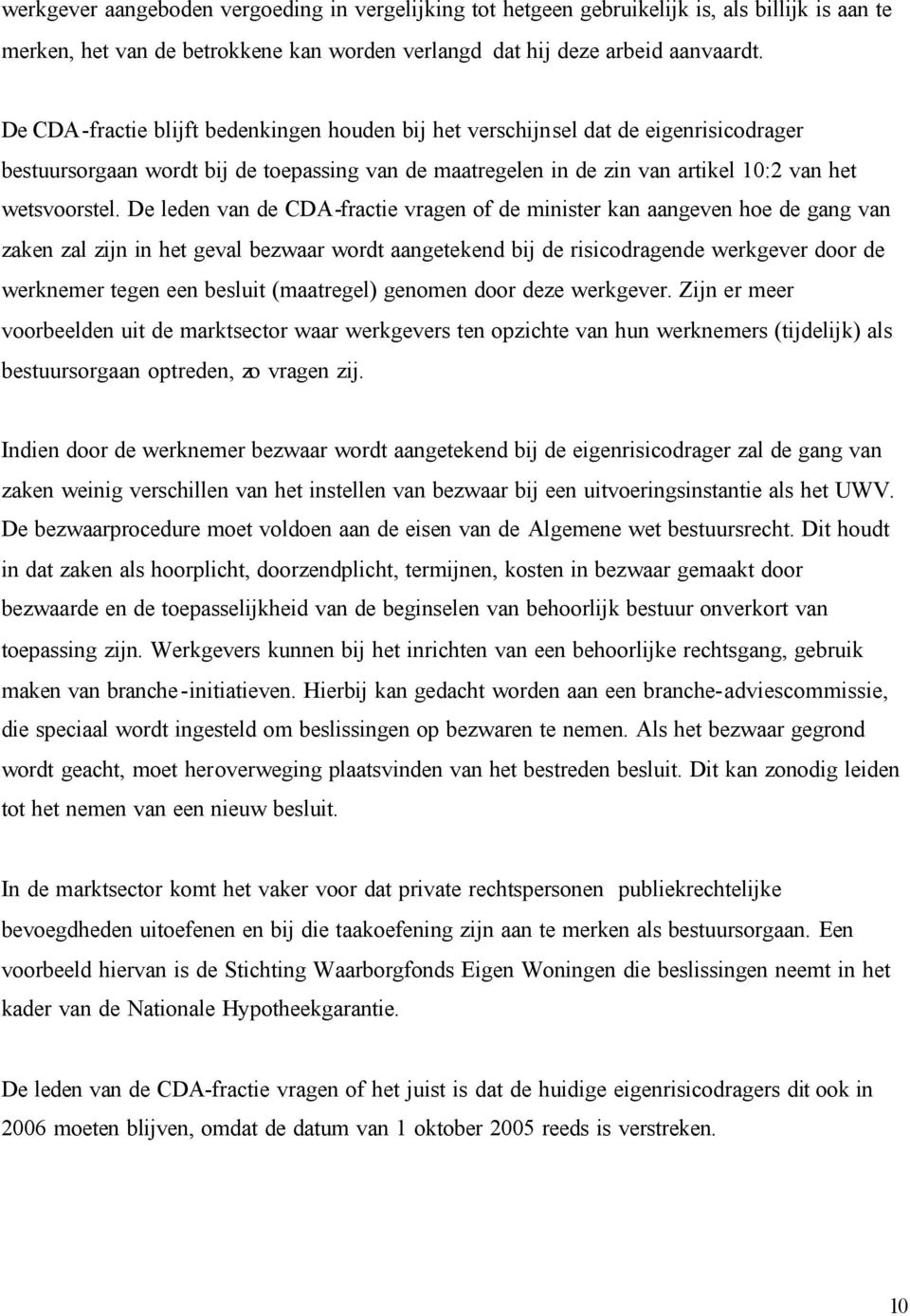 De leden van de CDA-fractie vragen of de minister kan aangeven hoe de gang van zaken zal zijn in het geval bezwaar wordt aangetekend bij de risicodragende werkgever door de werknemer tegen een