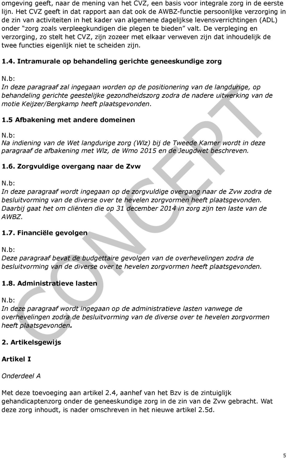 verpleegkundigen die plegen te bieden valt. De verpleging en verzorging, zo stelt het CVZ, zijn zozeer met elkaar verweven zijn dat inhoudelijk de twee functies eigenlijk niet te scheiden zijn. 1.4.