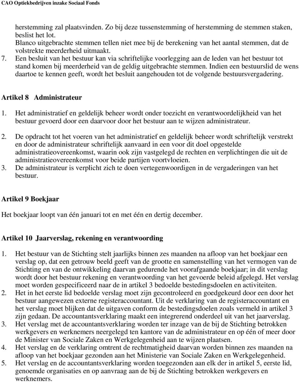 Een besluit van het bestuur kan via schriftelijke voorlegging aan de leden van het bestuur tot stand komen bij meerderheid van de geldig uitgebrachte stemmen.