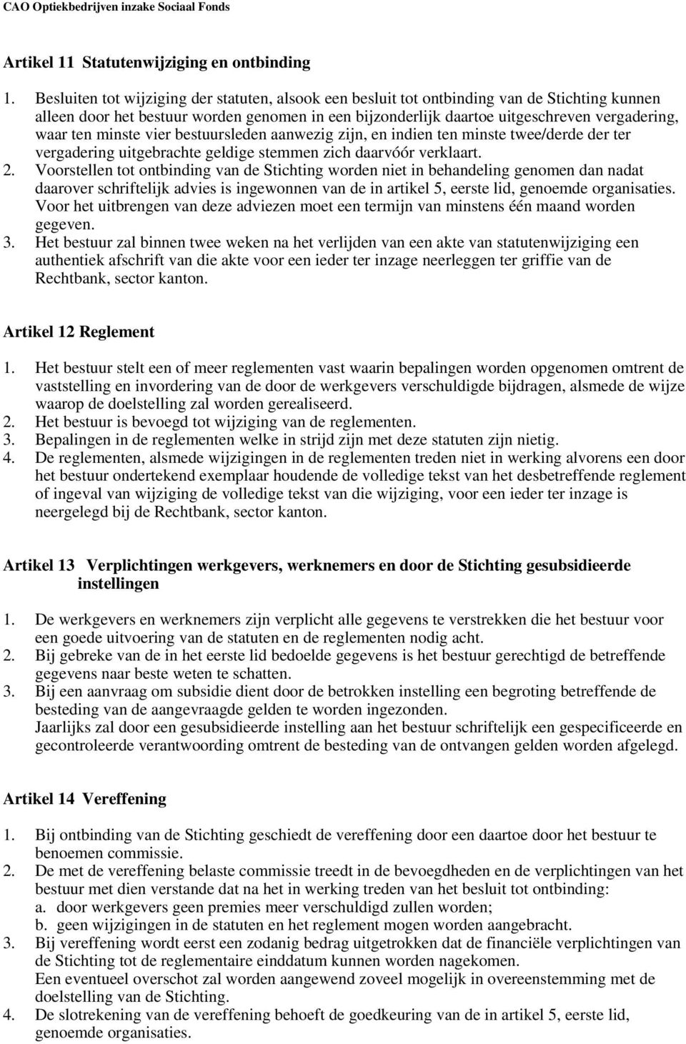 minste vier bestuursleden aanwezig zijn, en indien ten minste twee/derde der ter vergadering uitgebrachte geldige stemmen zich daarvóór verklaart. 2.