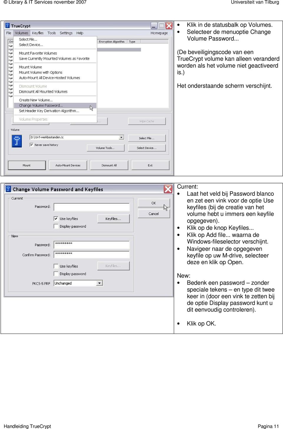 Current: Laat het veld bij Password blanco en zet een vink voor de optie Use keyfiles (bij de creatie van het volume hebt u immers een keyfile opgegeven). Klik op de knop Keyfiles.