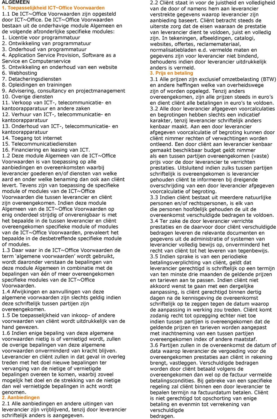Onderhoud van programmatuur 4. Application Service Provision, Software as a Service en Computerservice 5. Ontwikkeling en onderhoud van een website 6. Webhosting 7. Detacheringsdiensten 8.