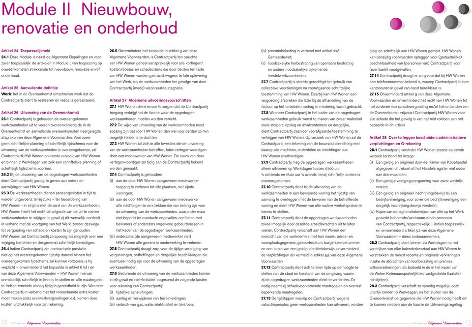 Artikel 25 Aanvullende definitie Werk: het in de Overeenkomst omschreven werk dat de Contractpartij dient te realiseren en reeds is gerealiseerd. Artikel 26 Uitvoering van de Overeenkomst 26.