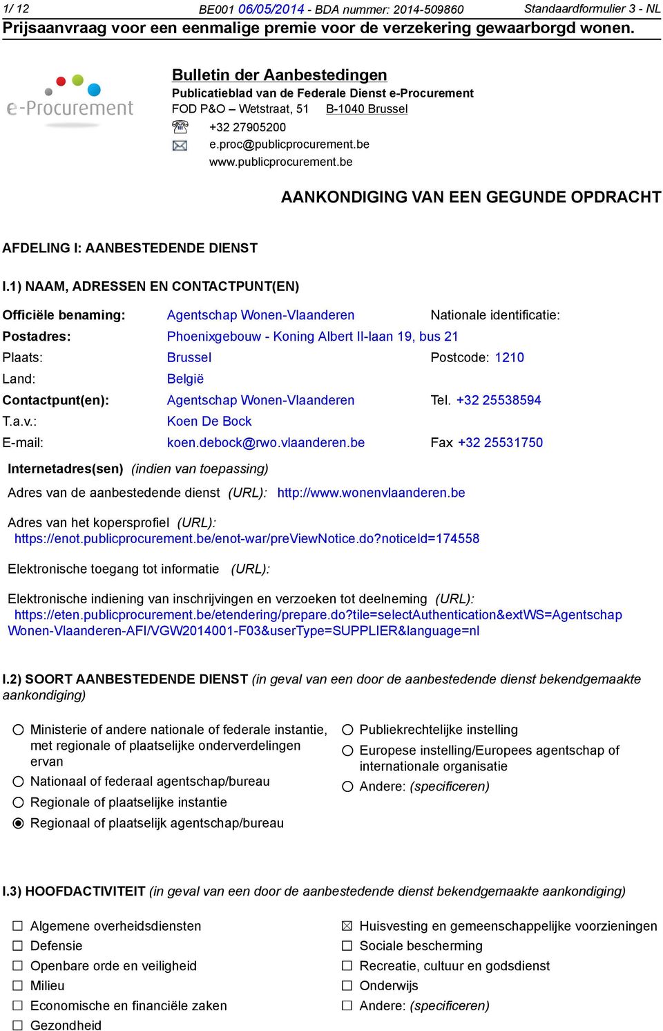 1) NAAM, ADRESSEN EN CONTACTPUNT(EN) Officiële benaming: Agentschap Wonen-Vlaanderen Nationale identificatie: Postadres: Phoenixgebouw - Koning Albert II-laan 19, bus 21 Plaats: Brussel Postcode: