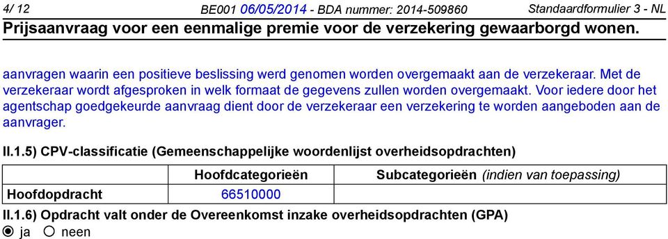 Voor iedere door het agentschap goedgekeurde aanvraag dient door de verzekeraar een verzekering te worden aangeboden aan de aanvrager. II.1.