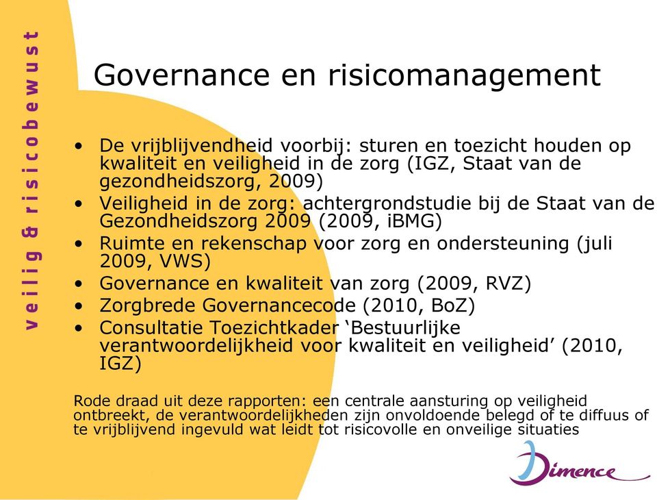 (2009, RVZ) Zorgbrede Governancecode (2010, BoZ) Consultatie Toezichtkader Bestuurlijke verantwoordelijkheid voor kwaliteit en veiligheid (2010, IGZ) Rode draad uit deze rapporten: