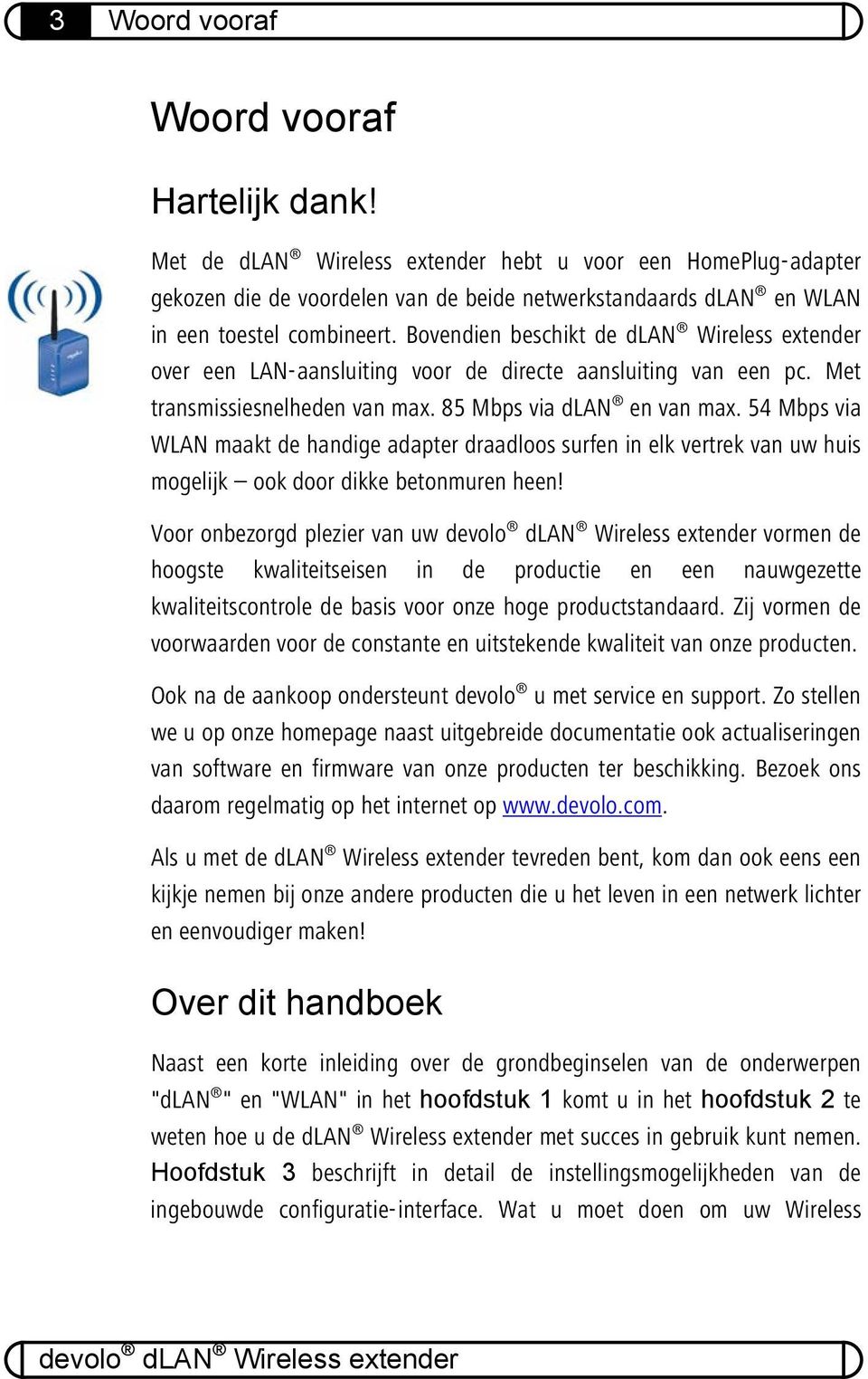 Bovendien beschikt de dlan Wireless extender over een LAN-aansluiting voor de directe aansluiting van een pc. Met transmissiesnelheden van max. 85 Mbps via dlan en van max.