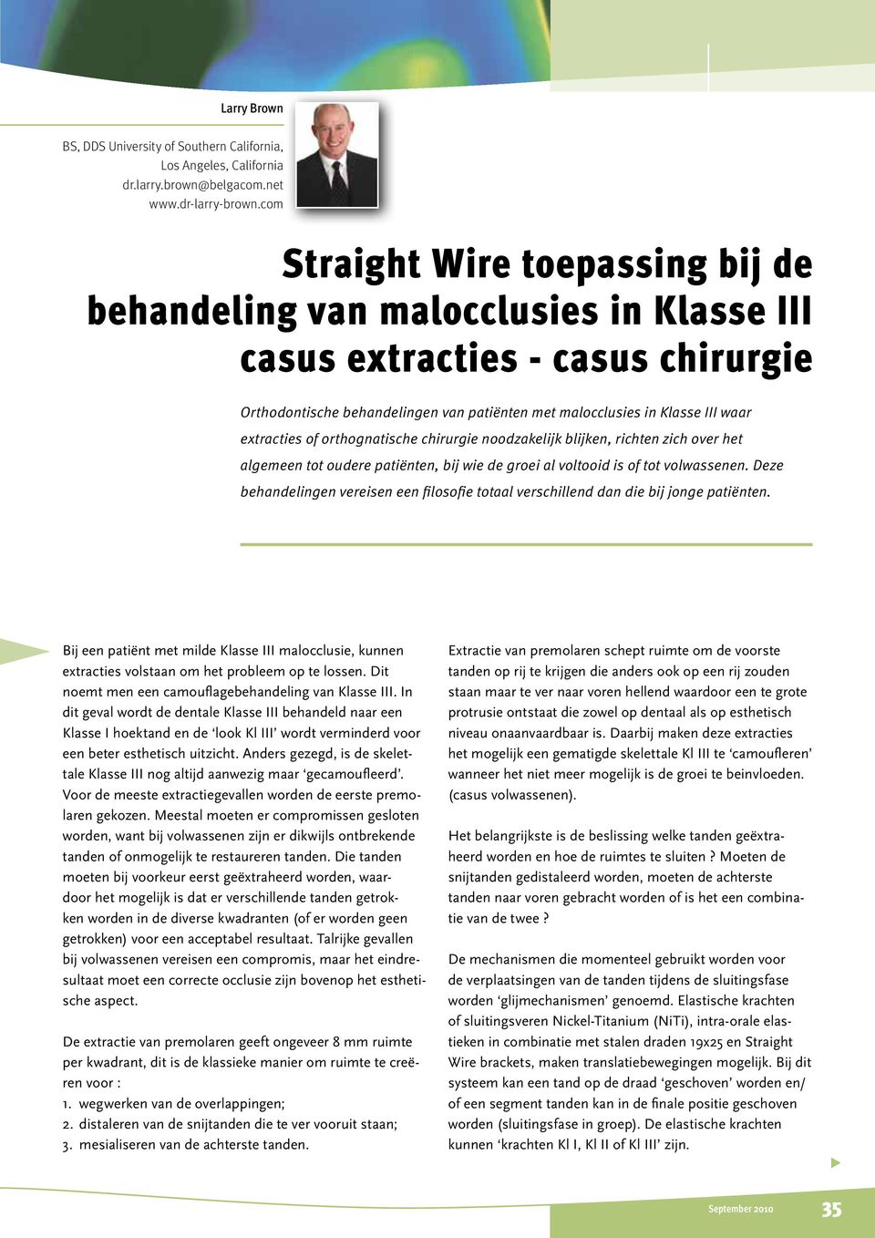 extracties of orthognatische chirurgie noodzakelijk blijken, richten zich over het algemeen tot oudere patiënten, bij wie de groei al voltooid is of tot volwassenen.