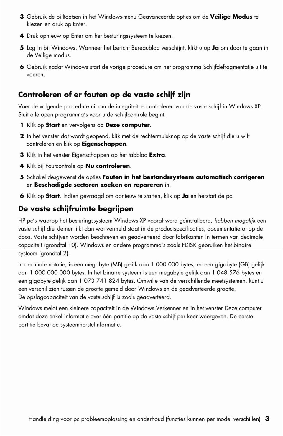 Controleren of er fouten op de vaste schijf zijn Voer de volgende procedure uit om de integriteit te controleren van de vaste schijf in Windows XP.