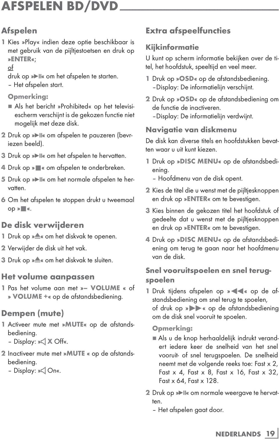 Opmerking: 7 Als het bericht»prohibited«op het televisiescherm verschijnt is de gekozen functie niet mogelijk met deze disk. 2 Druk op» «om afspelen te pauzeren (bevriezen beeld).