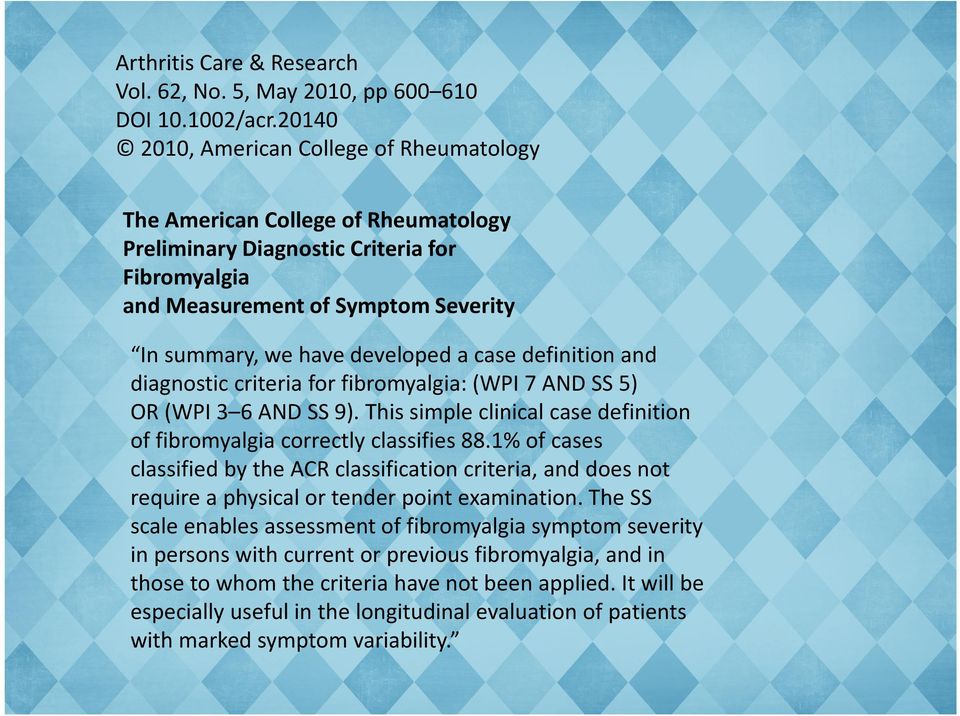 case definition and diagnostic criteria for fibromyalgia: (WPI 7 AND SS 5) OR (WPI 3 6 AND SS 9). This simple clinical case definition of fibromyalgia correctly classifies 88.