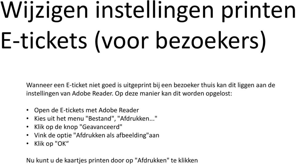 Op deze manier kan dit worden opgelost: Open de E-tickets met Adobe Reader Kies uit het menu "Bestand",