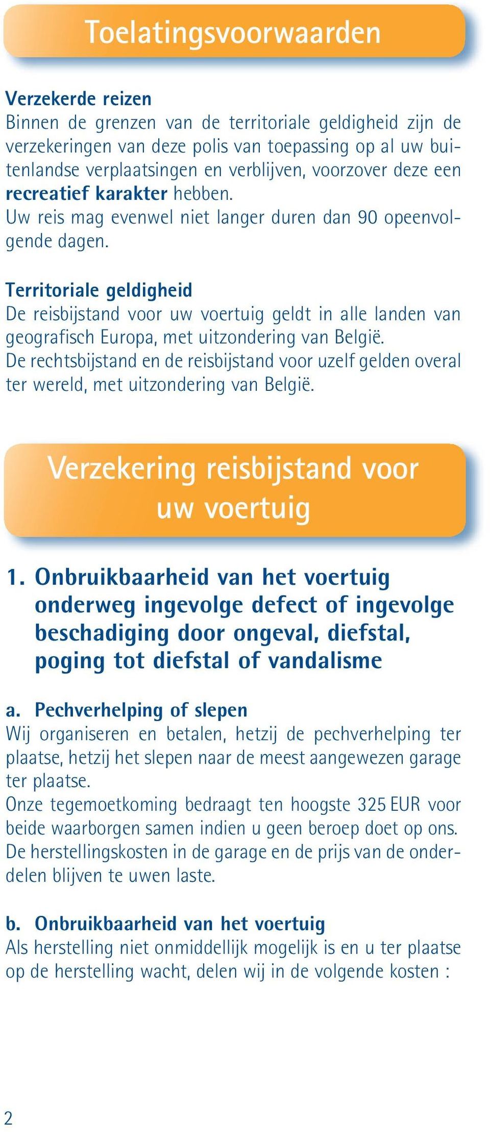 Territoriale geldigheid De reisbijstand voor uw voertuig geldt in alle landen van geografisch Europa, met uitzondering van België.