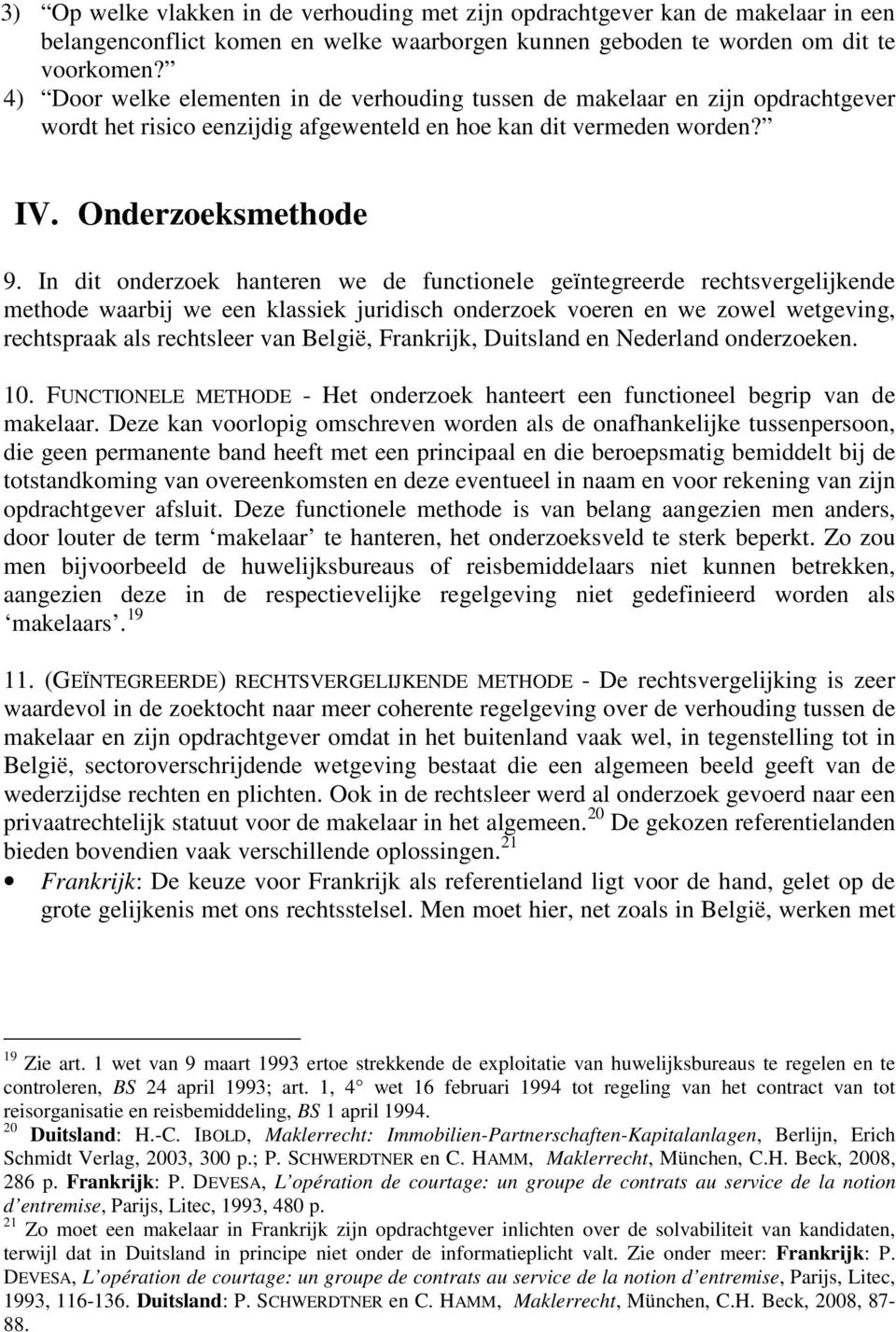 In dit onderzoek hanteren we de functionele geïntegreerde rechtsvergelijkende methode waarbij we een klassiek juridisch onderzoek voeren en we zowel wetgeving, rechtspraak als rechtsleer van België,