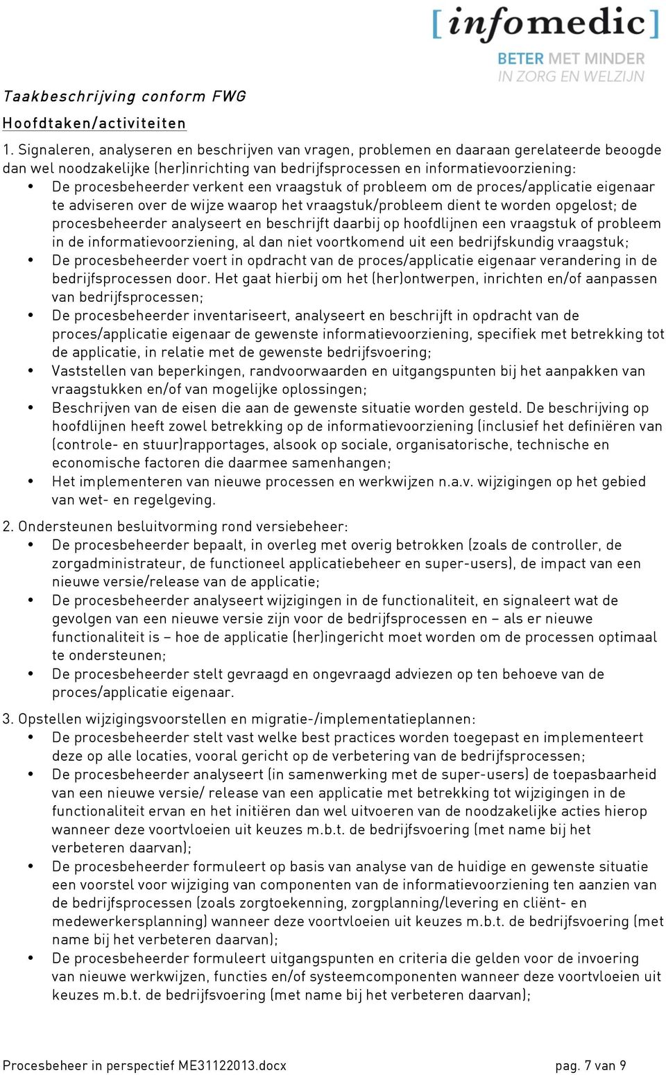 verkent een vraagstuk of probleem om de proces/applicatie eigenaar te adviseren over de wijze waarop het vraagstuk/probleem dient te worden opgelost; de procesbeheerder analyseert en beschrijft