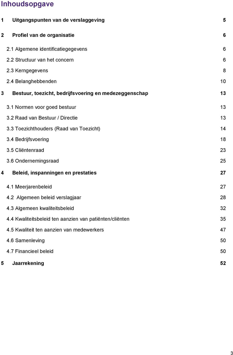 3 Toezichthouders (Raad van Toezicht) 14 3.4 Bedrijfsvoering 18 3.5 Cliëntenraad 23 3.6 Ondernemingsraad 25 4 Beleid, inspanningen en prestaties 27 4.1 Meerjarenbeleid 27 4.