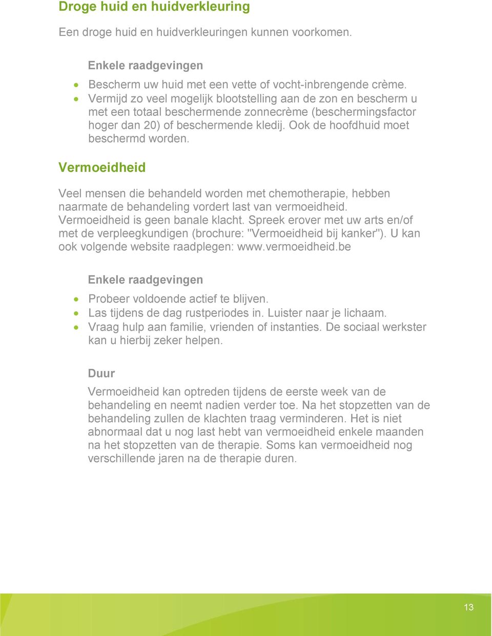 Vermoeidheid Veel mensen die behandeld worden met chemotherapie, hebben naarmate de behandeling vordert last van vermoeidheid. Vermoeidheid is geen banale klacht.