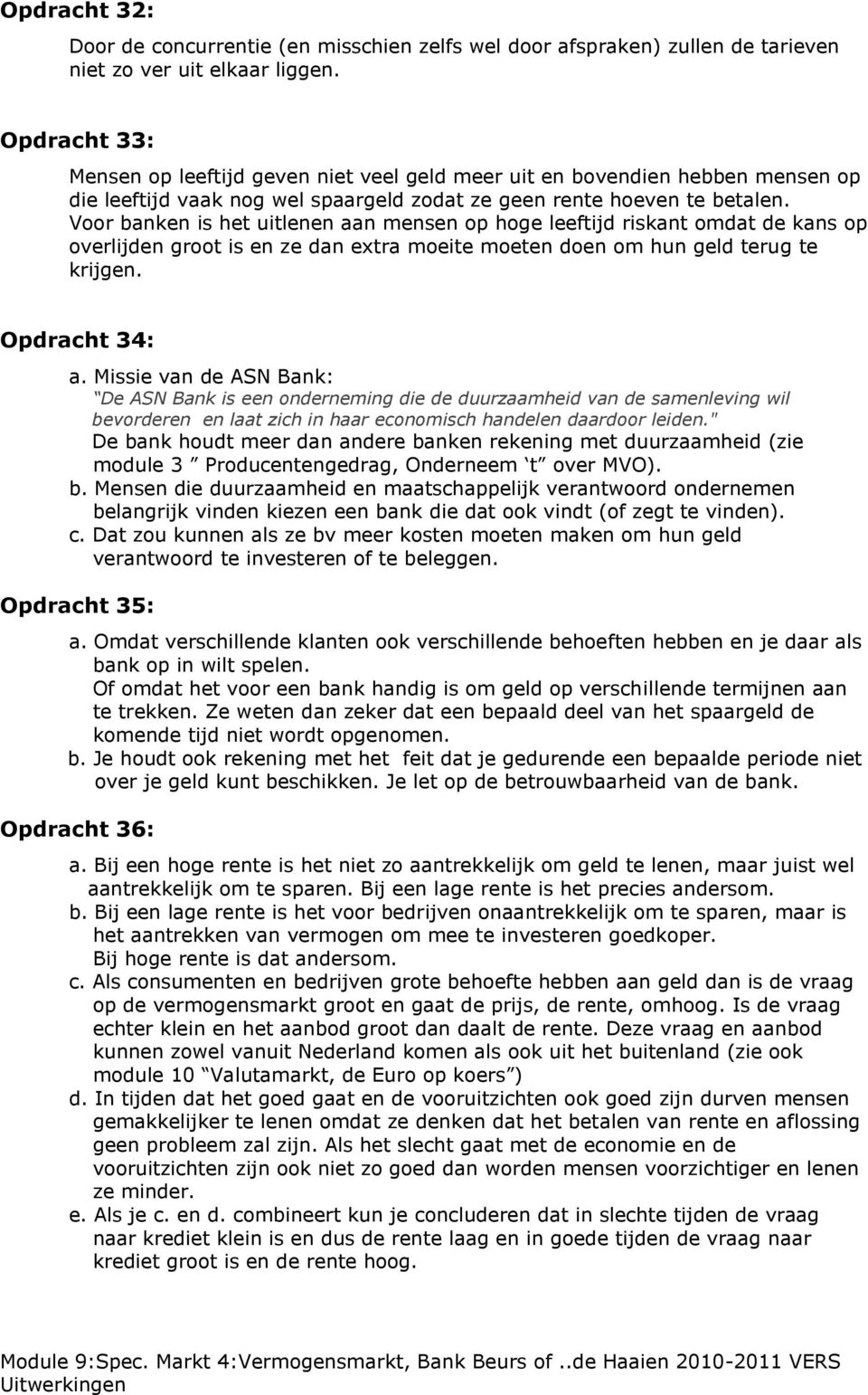 Voor banken is het uitlenen aan mensen op hoge leeftijd riskant omdat de kans op overlijden groot is en ze dan extra moeite moeten doen om hun geld terug te krijgen. Opdracht 34: a.