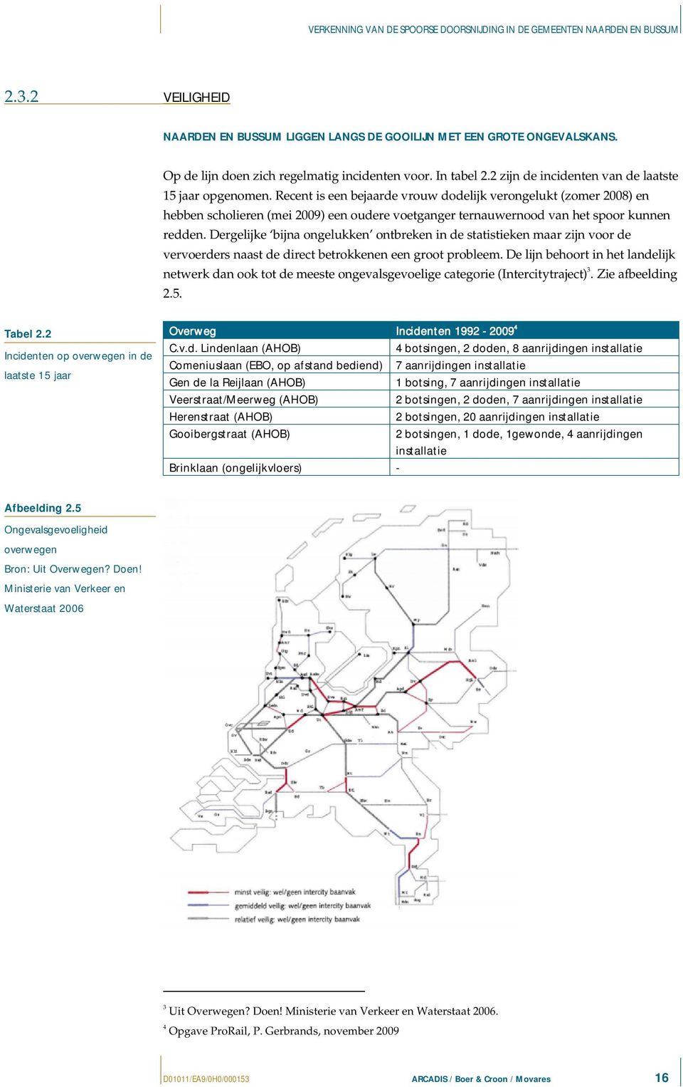 Recent is een bejaarde vrouw dodelijk verongelukt (zomer 2008) en hebben scholieren (mei 2009) een oudere voetganger ternauwernood van het spoor kunnen redden.