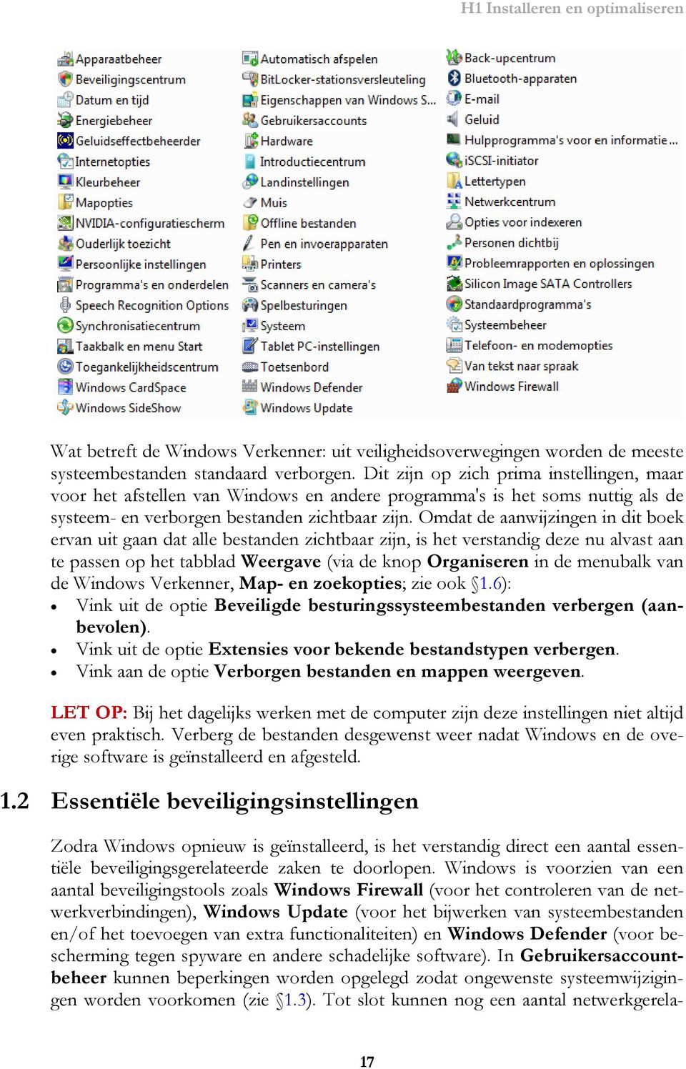 Omdat de aanwijzingen in dit boek ervan uit gaan dat alle bestanden zichtbaar zijn, is het verstandig deze nu alvast aan te passen op het tabblad Weergave (via de knop Organiseren in de menubalk van