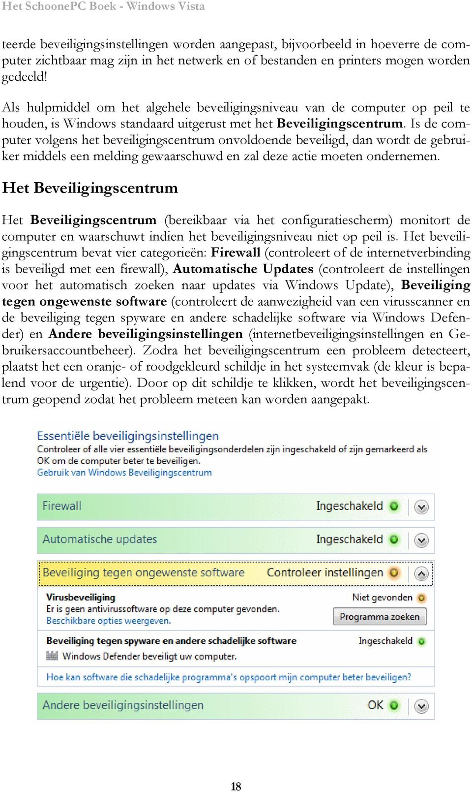 Is de computer volgens het beveiligingscentrum onvoldoende beveiligd, dan wordt de gebruiker middels een melding gewaarschuwd en zal deze actie moeten ondernemen.