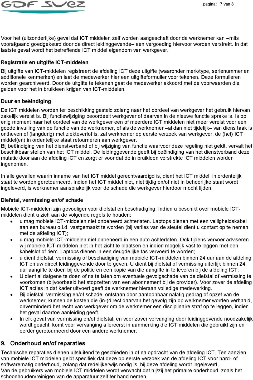 Registratie en uitgifte ICT-middelen Bij uitgifte van ICT-middelen registreert de afdeling ICT deze uitgifte (waaronder merk/type, serienummer en additionele kenmerken) en laat de medewerker hier een