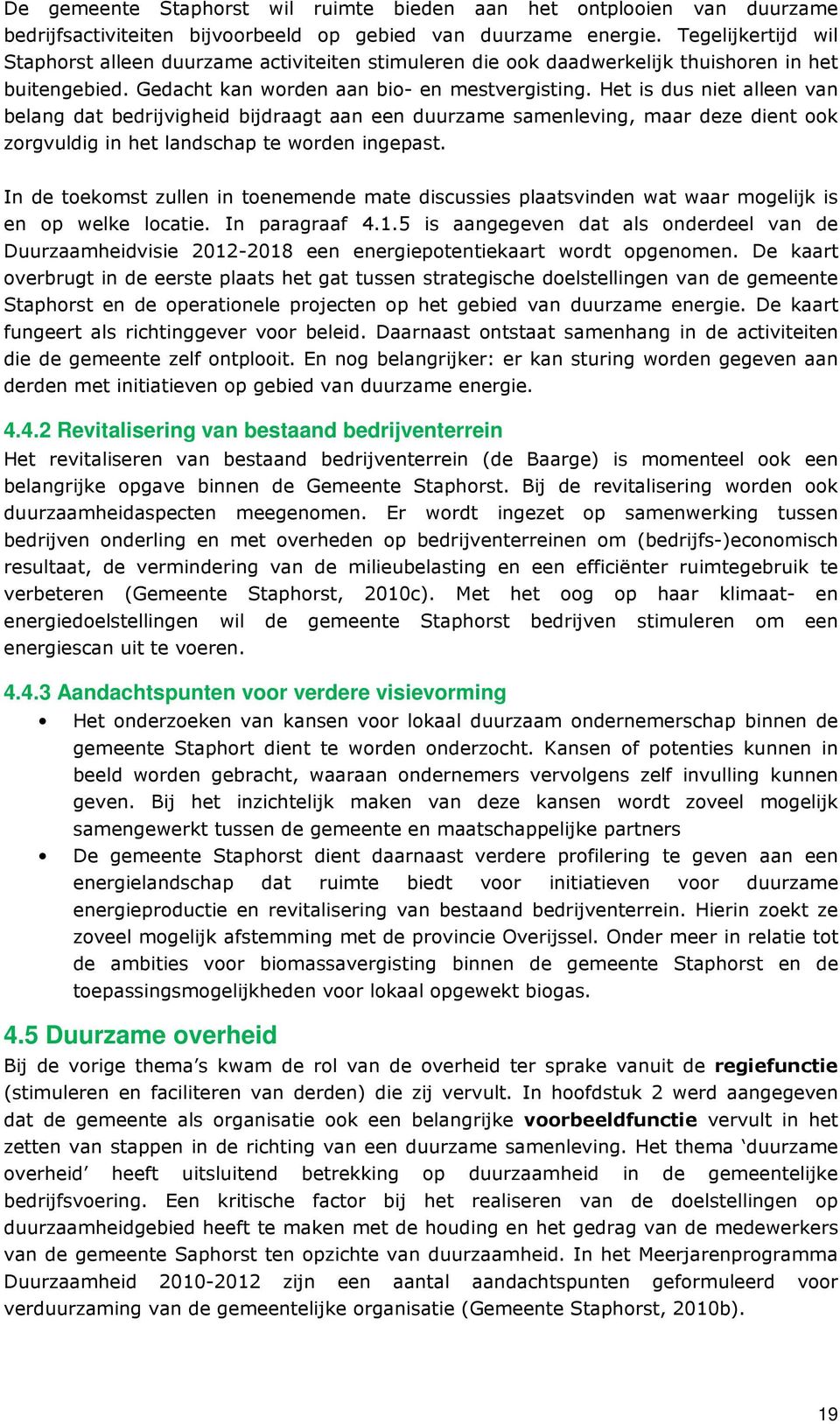 Het is dus niet alleen van belang dat bedrijvigheid bijdraagt aan een duurzame samenleving, maar deze dient ook zorgvuldig in het landschap te worden ingepast.