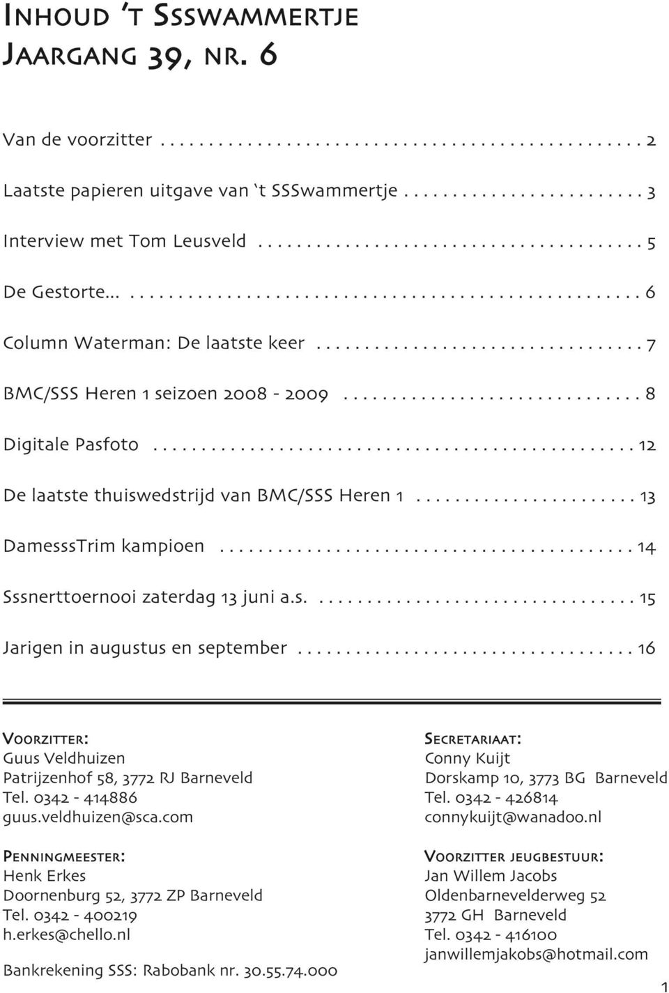 .............................. 8 Digitale Pasfoto.................................................. 12 De laatste thuiswedstrijd van BMC/SSS Heren 1....................... 13 DamesssTrim kampioen.