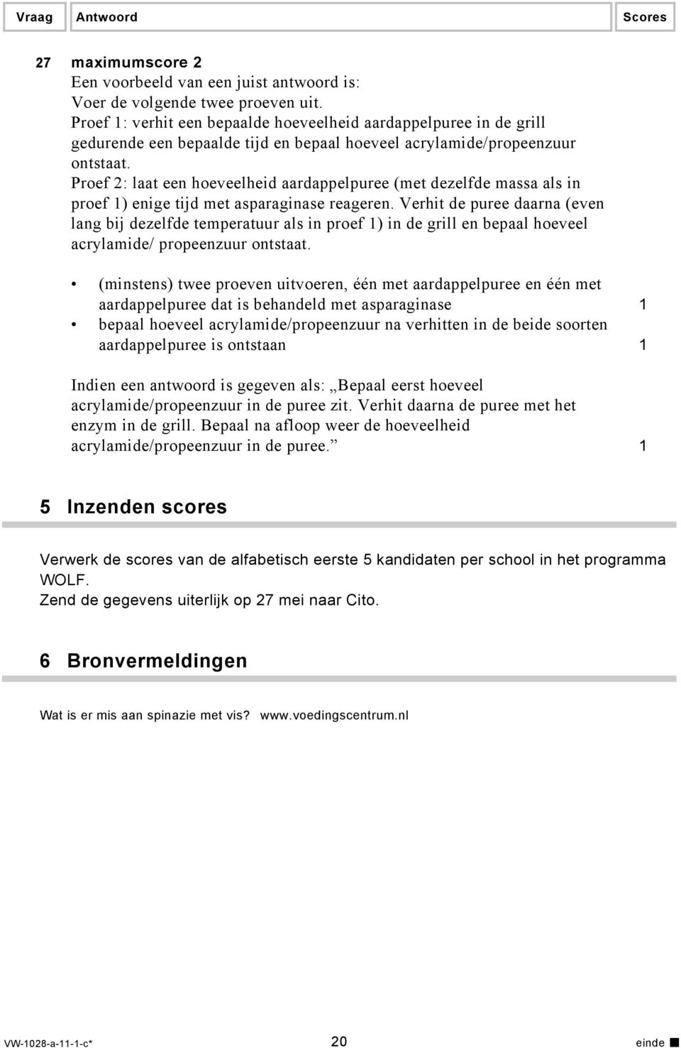 Proef 2: laat een hoeveelheid aardappelpuree (met dezelfde massa als in proef 1) enige tijd met asparaginase reageren.