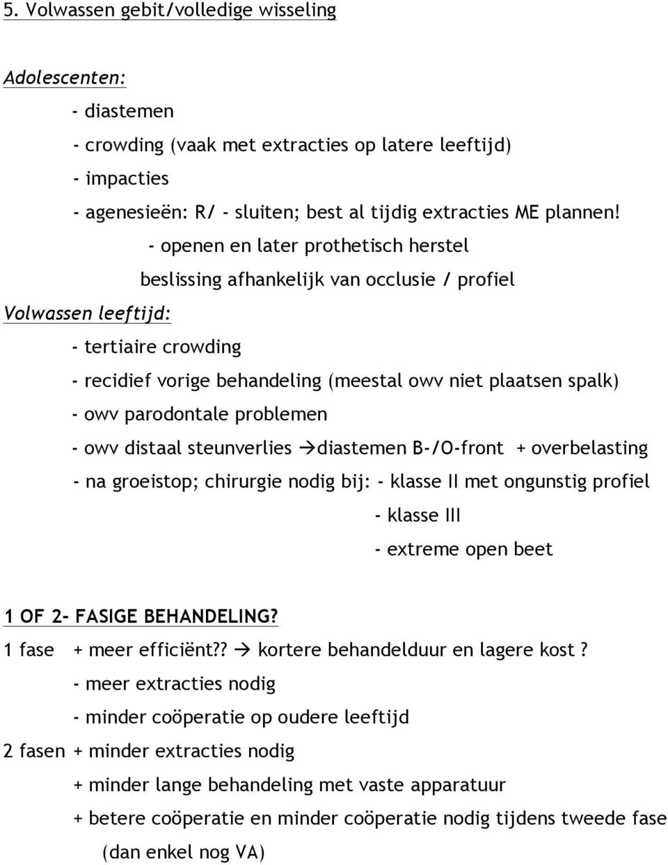 parodontale problemen - owv distaal steunverlies àdiastemen B-/O-front + overbelasting - na groeistop; chirurgie nodig bij: - klasse II met ongunstig profiel - klasse III - extreme open beet 1 OF 2-