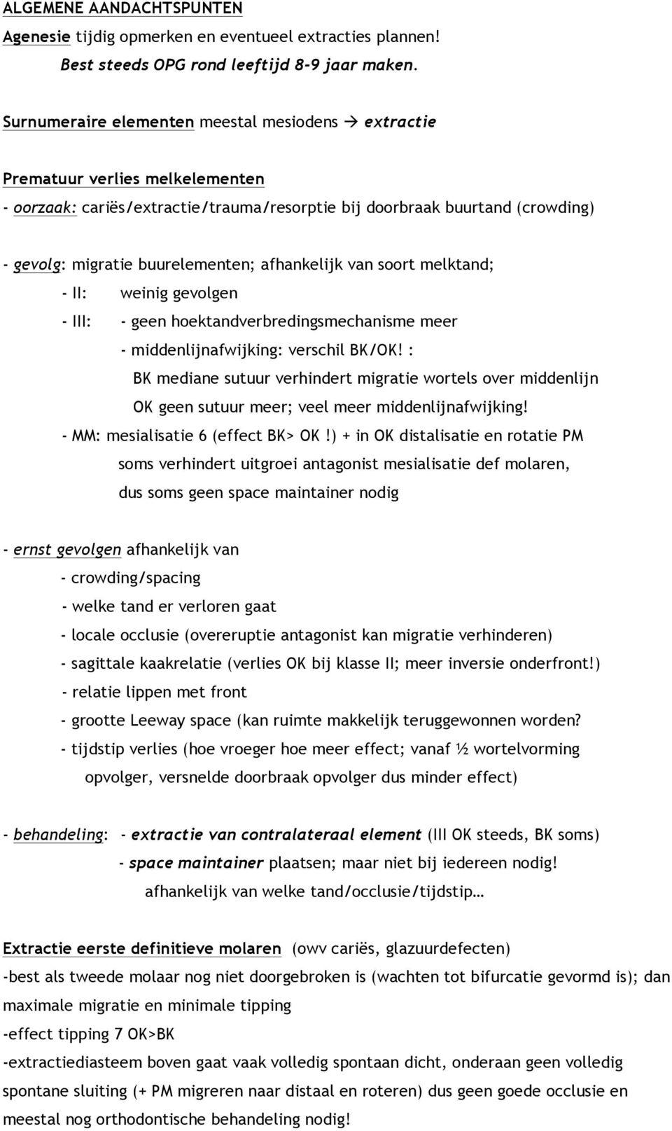 afhankelijk van soort melktand; - II: weinig gevolgen - III: - geen hoektandverbredingsmechanisme meer - middenlijnafwijking: verschil BK/OK!