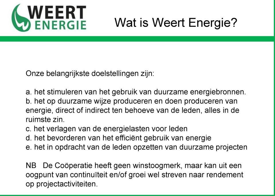 het op duurzame wijze produceren en doen produceren van energie, direct of indirect ten behoeve van de leden, alles in de ruimste zin. c.