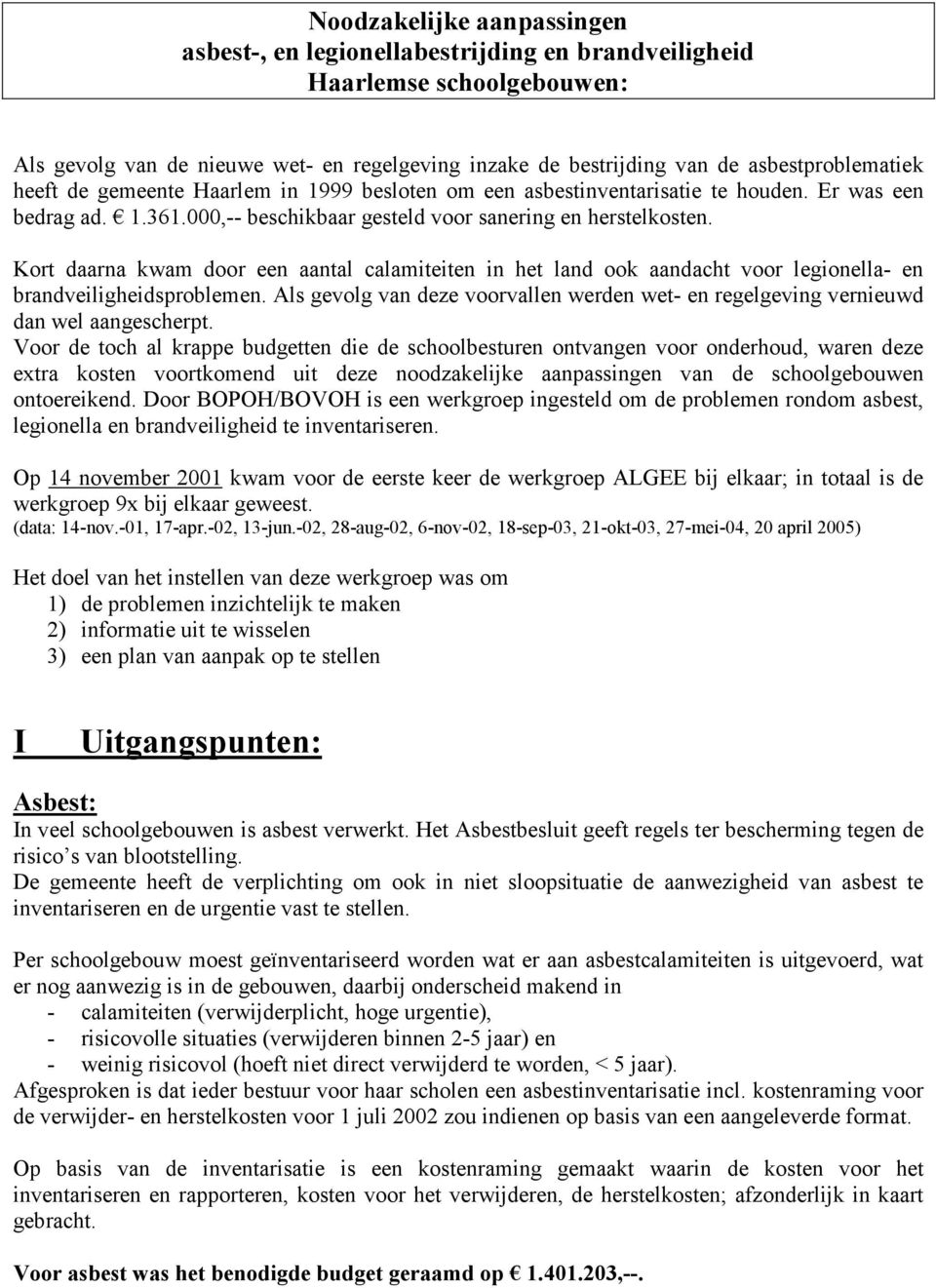 Kort daarna kwam door een aantal calamiteiten in het land ook aandacht voor legionella- en brandveiligheidsproblemen.