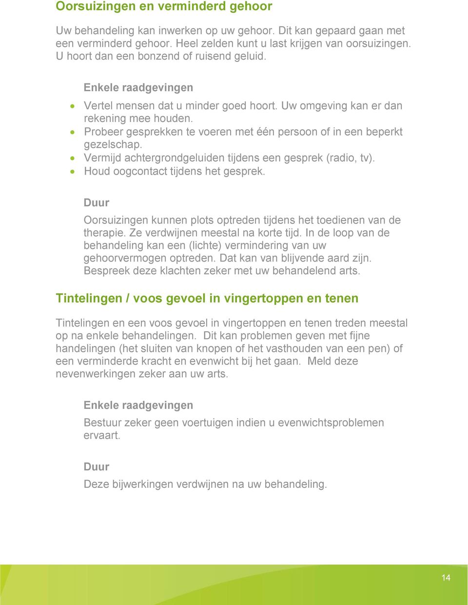 Vermijd achtergrondgeluiden tijdens een gesprek (radio, tv). Houd oogcontact tijdens het gesprek. Duur Oorsuizingen kunnen plots optreden tijdens het toedienen van de therapie.