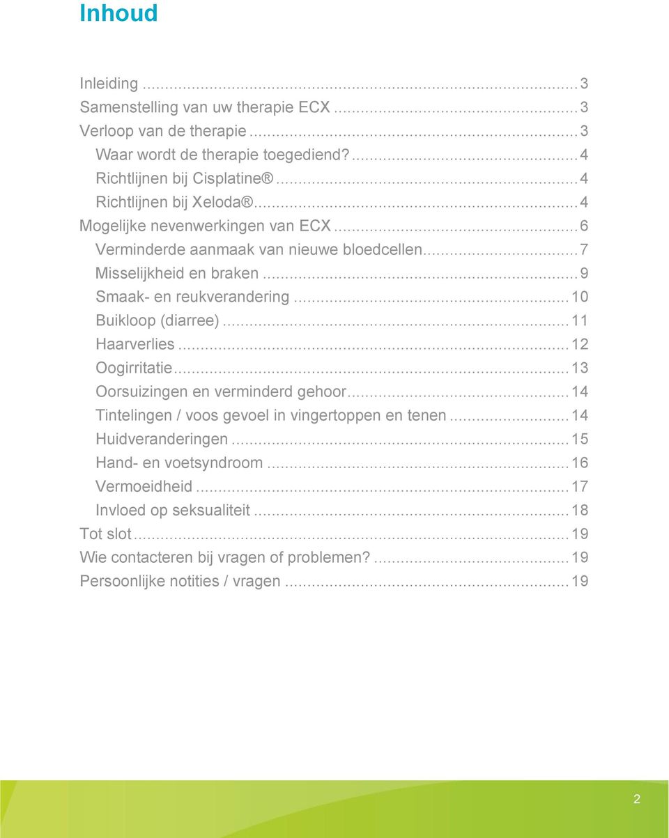 .. 10 Buikloop (diarree)... 11 Haarverlies... 12 Oogirritatie... 13 Oorsuizingen en verminderd gehoor... 14 Tintelingen / voos gevoel in vingertoppen en tenen.