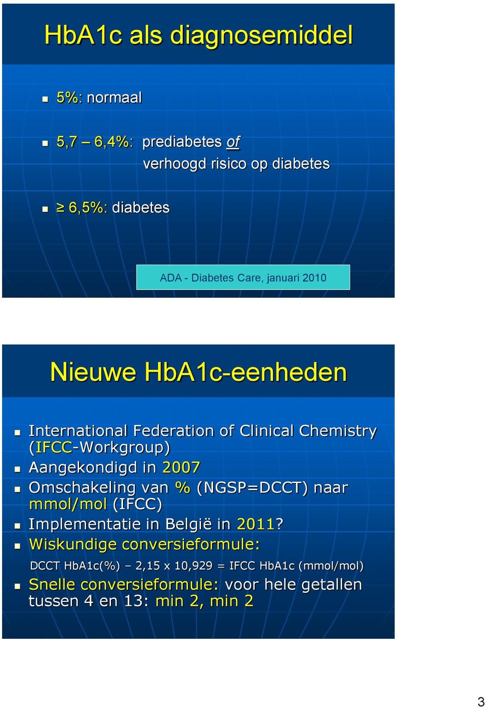 2007 Omschakeling van % (NGSP=DCCT) naar mmol/mol (IFCC) Implementatie in België in 2011?