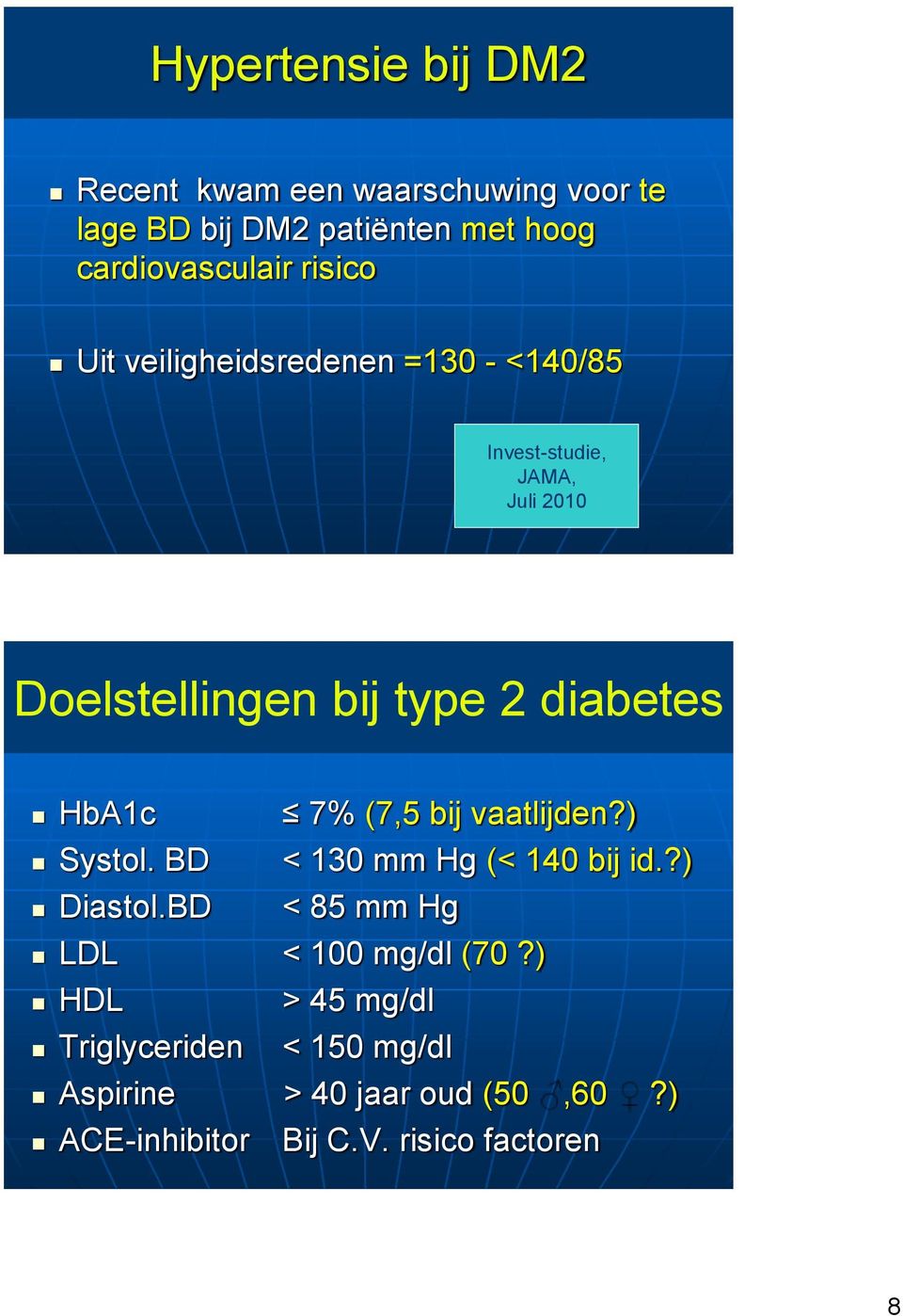 HbA1c 7% (7,5 bij vaatlijden?) Systol. BD < 130 mm Hg (< 140 bij id.?) Diastol.