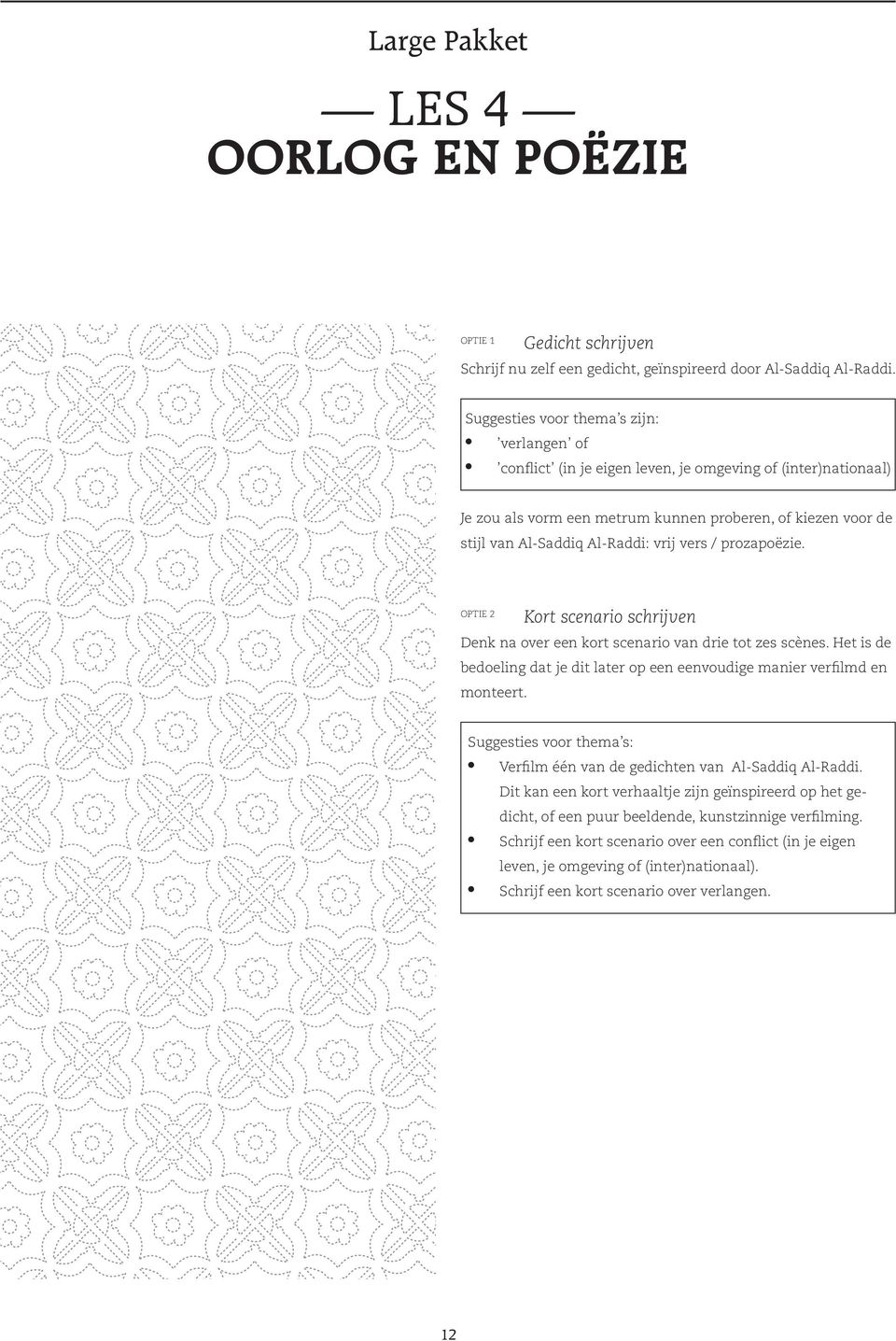 vrij vers / prozapoëzie. OPTIE 2 Kort scenario schrijven Denk na over een kort scenario van drie tot zes scènes. Het is de bedoeling dat je dit later op een eenvoudige manier verfilmd en monteert.