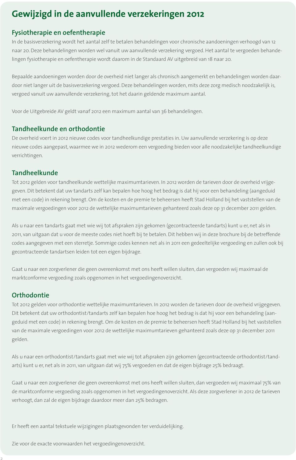 Het aantal te vergoeden behandelingen fysiotherapie en oefentherapie wordt daarom in de Standaard AV uitgebreid van 18 naar 20.