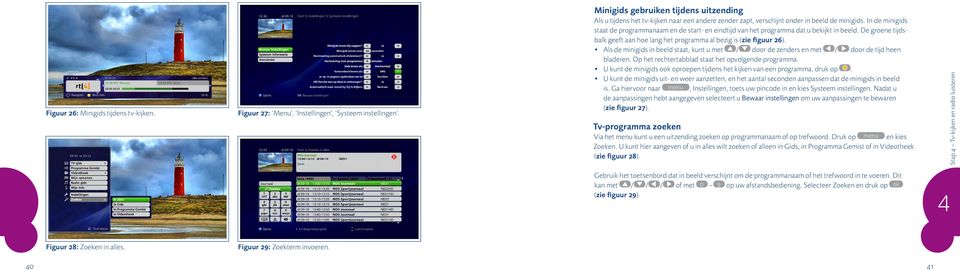 In de minigids staat de programmanaam en de start- en eindtijd van het programma dat u bekijkt in beeld. De groene tijdsbalk geeft aan hoe lang het programma al bezig is (zie figuur 26).