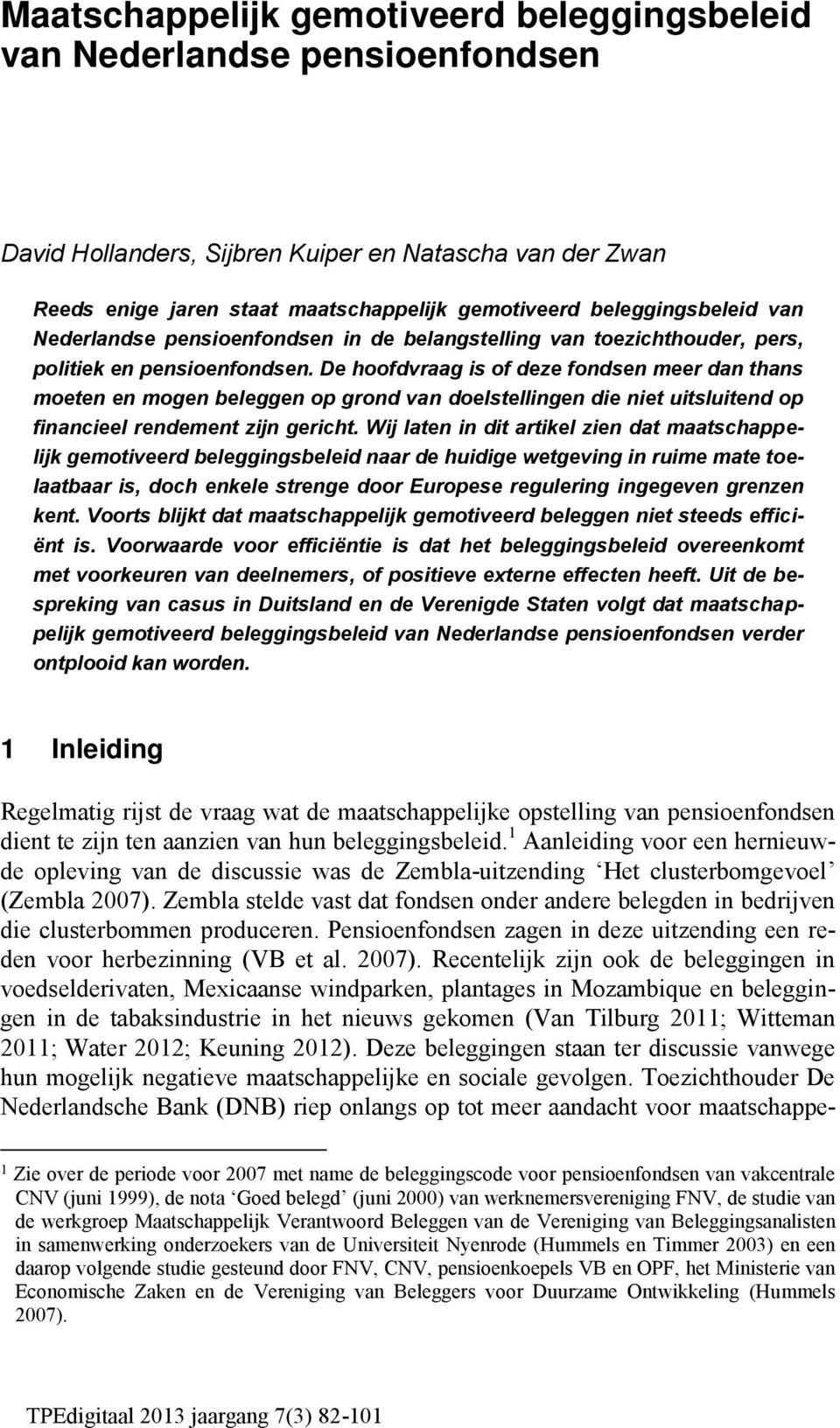 De hoofdvraag is of deze fondsen meer dan thans moeten en mogen beleggen op grond van doelstellingen die niet uitsluitend op financieel rendement zijn gericht.