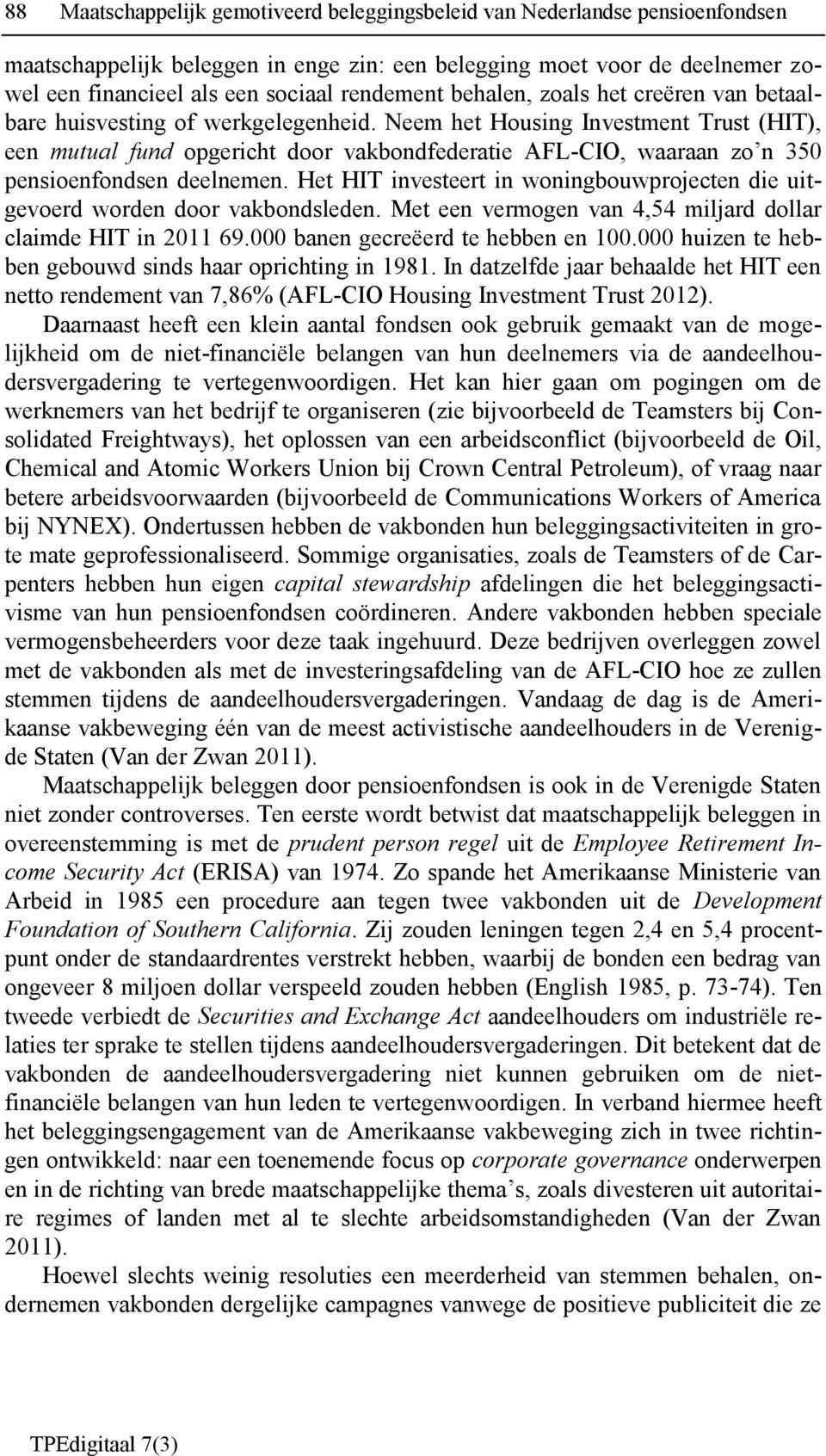 Neem het Housing Investment Trust (HIT), een mutual fund opgericht door vakbondfederatie AFL-CIO, waaraan zo n 350 pensioenfondsen deelnemen.