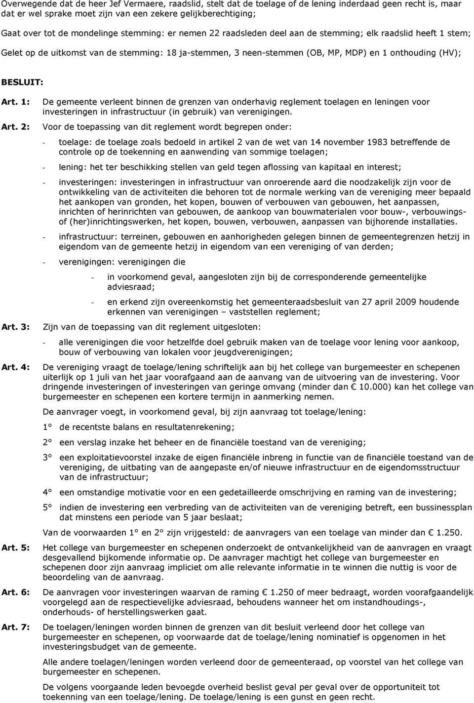 1: Art. 2: Art. 3: Art. 4: Art. 5: Art. 6: Art. 7: De gemeente verleent binnen de grenzen van nderhavig reglement telagen en leningen vr investeringen in infrastructuur (in gebruik) van verenigingen.