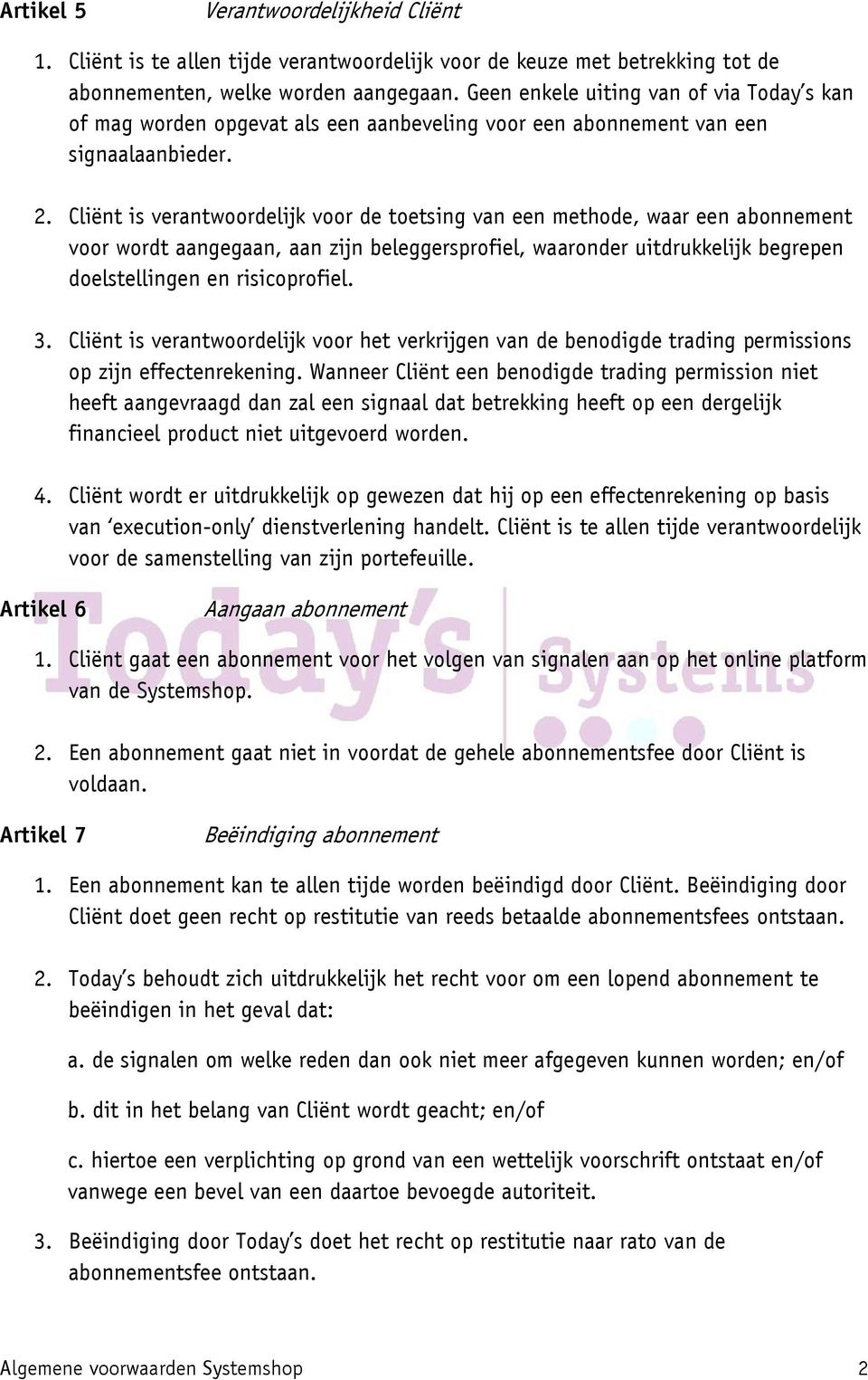 Cliënt is verantwoordelijk voor de toetsing van een methode, waar een abonnement voor wordt aangegaan, aan zijn beleggersprofiel, waaronder uitdrukkelijk begrepen doelstellingen en risicoprofiel. 3.